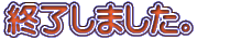 �I�����܂����B�@