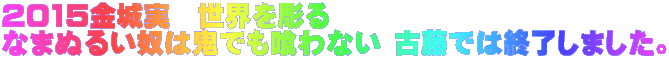 2015金城実 世界を彫る なまぬるい奴は鬼でも喰わない 古藤では終了しました。
