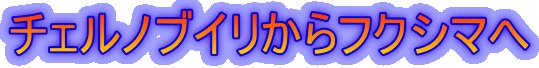 チェルノブイリからフクシマへ